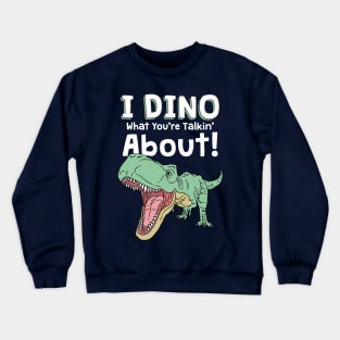 I Dino What You're Talkin' About Crewneck Sweatshirt